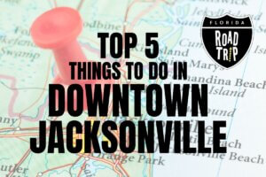 Top 5 Things to Do in Downtown Jacksonville