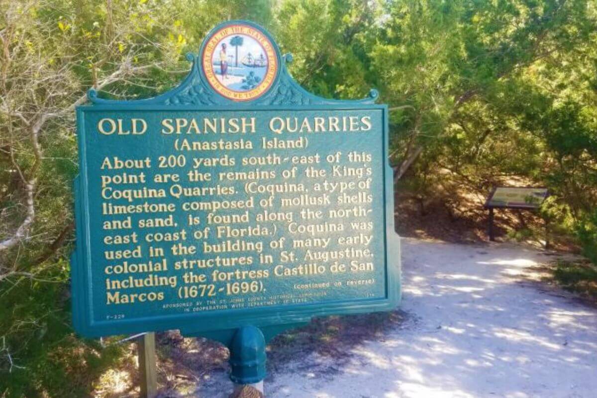 Sign that reds Old Spanish Quarries (Anastasia Island) About 200 yards south-east of the point are the remains of the King's Coquina Quarries. (Coquina, a type of limestone composed of mollusk shells and sand, is found along the northe-east coast of Florida.) Coquina was used in the building of many early colonial structures in St. Augustine, including the fortress Castillo de San Marcos (1672-1696). 